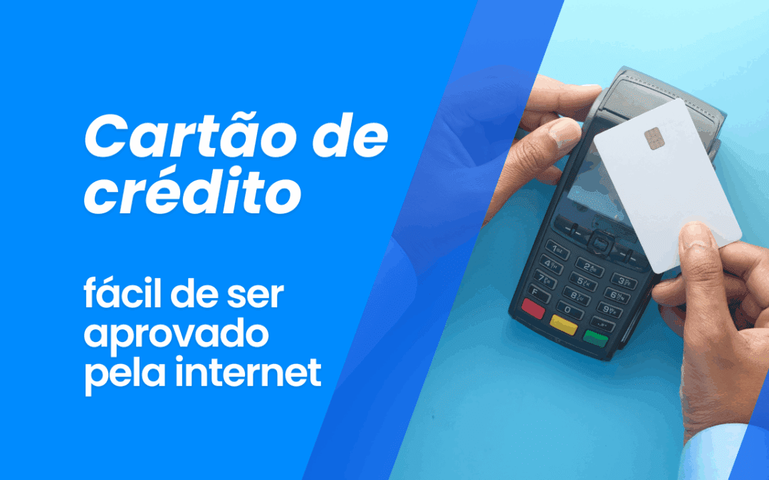 Cartão de Crédito Fácil de ser Aprovado Pela Internet: Veja os Melhores Para Solicitar Online